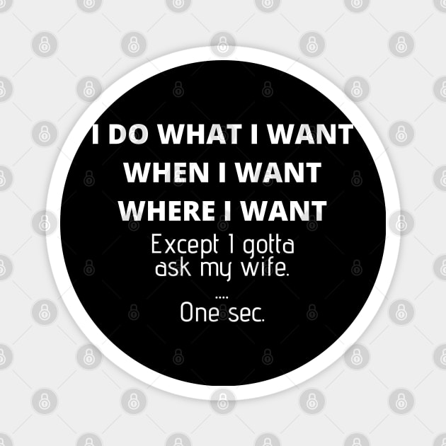 Mens I Do What I Want When I Want Where I Want Gift For Husband Magnet by TabbyDesigns